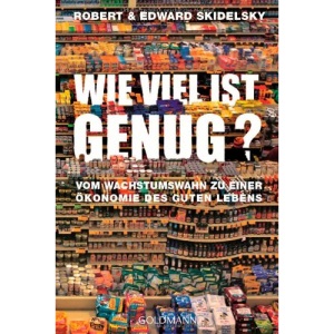 Wie viel ist genug?: Vom Wachstumswahn zu einer Ökonomie des guten Lebens
