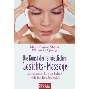 Die Kunst der fernöstlichen Gesichts - Massage: Entspannt - lindert Falten - hilft bei Beschwerden