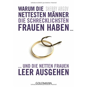 Warum die nettesten Männer die schrecklichsten Frauen haben ...: ... und die netten Frauen leer ausgehen