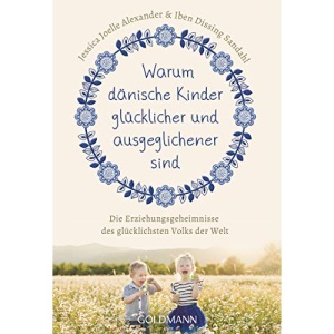 Warum dänische Kinder glücklicher und ausgeglichener sind: Die Erziehungsgeheimnisse des glücklichsten Volks der Welt