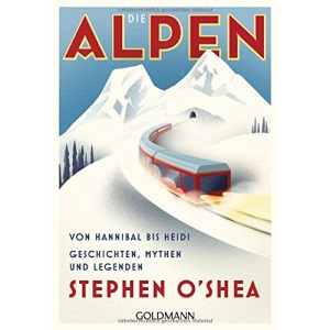 Die Alpen: Von Hannibal bis Heidi - Geschichten, Mythen und Legenden