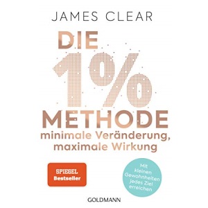 Die 1%-Methode – Minimale Veränderung, maximale Wirkung: Mit kleinen Gewohnheiten jedes Ziel erreichen - Mit Micro Habits zum Erfolg