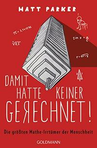 Damit hatte keiner gerechnet!: Die größten Mathe-Irrtümer der Menschheit
