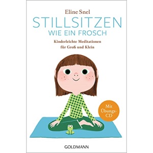 Stillsitzen wie ein Frosch: Kinderleichte Meditationen für Groß und Klein - Mit CD