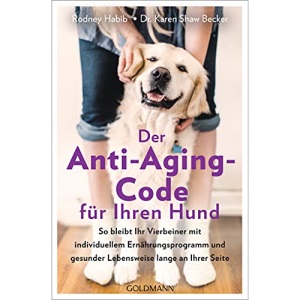 Der Anti-Aging-Code für Ihren Hund: So bleibt Ihr Vierbeiner mit individuellem Ernährungsprogramm und gesunder Lebensweise lange an Ihrer Seite