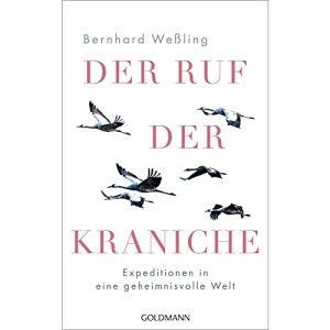 Der Ruf der Kraniche: Expeditionen in eine geheimnisvolle Welt