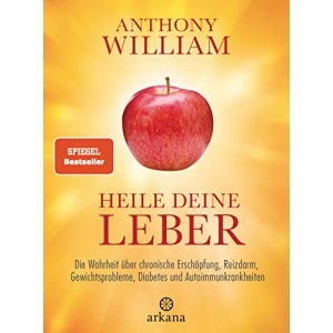 Heile deine Leber: Die Wahrheit über chronische Erschöpfung, Reizdarm, Gewichtsprobleme, Diabetes und Autoimmunkrankheiten