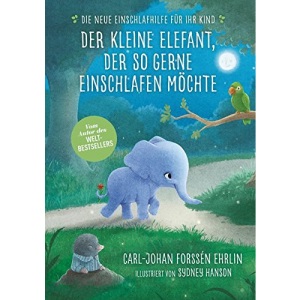 Der kleine Elefant, der so gerne einschlafen möchte: Die neue Einschlafhilfe für Ihr Kind - Die weltweit erfolgreiche Methode