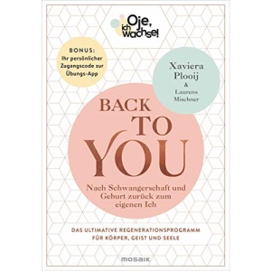 Oje, ich wachse! Back To You: Nach Schwangerschaft und Geburt zurück zum eigenen Ich - Das ultimative Regenerationsprogramm für Körper, Geist und ... Ihr persönlicher Zugangscode zur Übungs-App