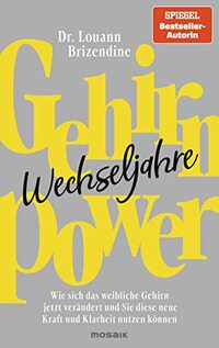 Gehirn-Power Wechseljahre: Wie sich das weibliche Gehirn jetzt verändert und Sie diese neue Kraft und Klarheit nutzen können