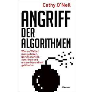 Angriff der Algorithmen: Wie sie Wahlen manipulieren, Berufschancen zerstören und unsere Gesundheit gefährden