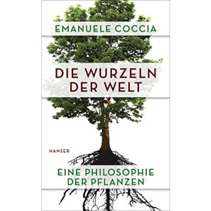 Die Wurzeln der Welt: Eine Philosophie der Pflanzen