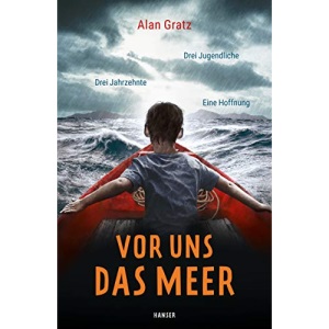 Vor uns das Meer: Drei Jugendliche. Drei Jahrzehnte. Eine Hoffnung