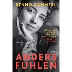anders fühlen: Schwules und lesbisches Leben in der Bundesrepublik. Eine Emotionsgeschichte