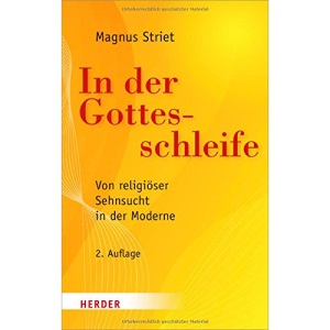 In der Gottesschleife: Von religiöser Sehnsucht in der Moderne