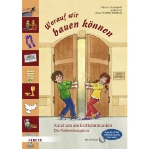 Worauf wir bauen können: Rund um die Erstkommunion. Der Vorbereitungskurs. Begleitbuch für Katechetinnen und Katecheten