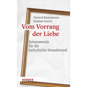 Vom Vorrang Der Liebe - Zeitenwende Fur Die Katholische Sexualmoral