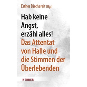 Hab keine Angst, erzähl alles!: Das Attentat von Halle und die Stimmen der Überlebenden