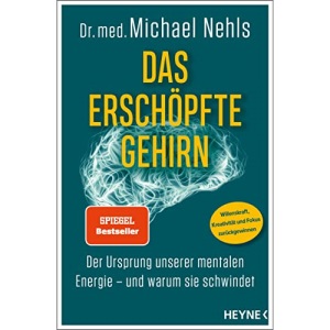 Das erschöpfte Gehirn: Der Ursprung unserer mentalen Energie – und warum sie schwindet - Willenskraft, Kreativität und Fokus zurückgewinnen