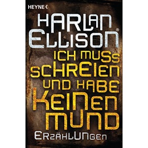 Ich muss schreien und habe keinen Mund: Erzählungen