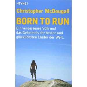 Born to Run: Ein vergessenes Volk und das Geheimnis der besten und glücklichsten Läufer der Welt