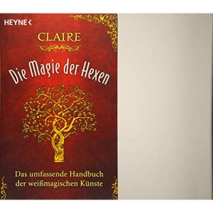 Die Magie der Hexen: Das umfassende Handbuch der weißmagischen Künste