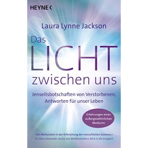 Das Licht zwischen uns: Jenseitsbotschaften von Verstorbenen, Antworten für unser Leben. Erfahrungen eines außergewöhnlichen Mediums