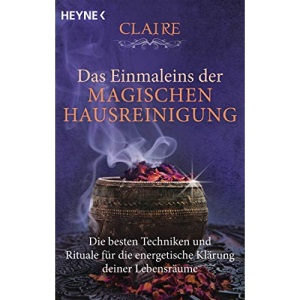 Das Einmaleins der magischen Hausreinigung: Die besten Techniken und Rituale für die energetische Klärung deiner Lebensräume