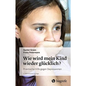 Wie wird mein Kind wieder glücklich?: Praktische Hilfe gegen Depressionen