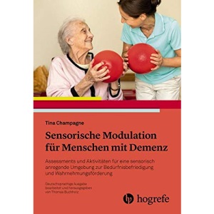 Sensorische Modulation für Menschen mit Demenz: Assessments und Aktivitäten für eine sensorisch anregende Umgebung zur Bedürfnisbefriedigung und ... Bedürfnisse befriedigen, Wahrnehmung fördern