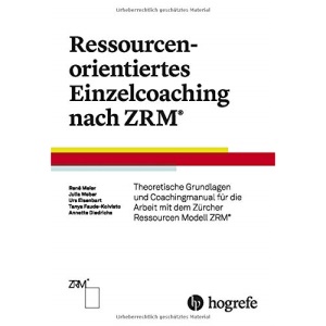 Ressourcenorientiertes Einzelcoaching nach ZRM: Theoretische Grundlagen für die Arbeit mit dem Zürcher Ressourcen Modell ZRM®