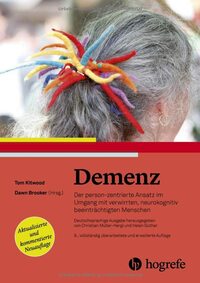 Demenz: Der person-zentrierte Ansatz im Umgang mit verwirrten, kognitiv beeinträchtigten Menschen