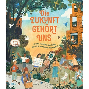 Die Zukunft gehört uns: 12 wahre Geschichten über Kinder, die sich für eine bessere Welt einsetzen