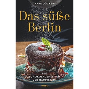 Das süße Berlin: Die Schokoladenseiten der Hauptstadt
