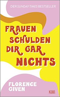 Frauen schulden dir gar nichts: Der Sunday Times Bestseller