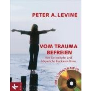 Vom Trauma befreien: Wie Sie seelische und körperliche Blockaden lösen - Mit 12 Übungen auf CD