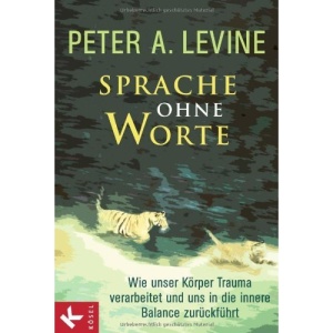 Sprache ohne Worte: Wie unser Körper Trauma verarbeitet und uns in die innere Balance zurückführt: Das Grundlagenbuch zu Trauma, Selbstregulation und dem Finden von innerer Balance