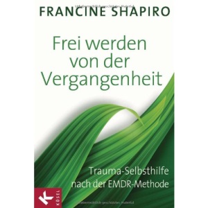 Frei werden von der Vergangenheit: Trauma-Selbsthilfe nach der EMDR-Methode