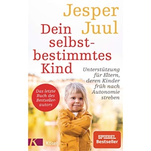 Dein selbstbestimmtes Kind: Unterstützung für Eltern, deren Kinder früh nach Autonomie streben - Das letzte Buch des Bestsellerautors