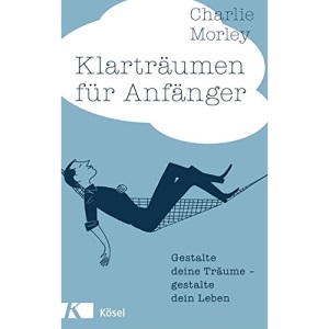 Klarträumen für Anfänger: Gestalte deine Träume - gestalte dein Leben