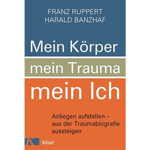 Mein Körper, mein Trauma, mein Ich: Anliegen aufstellen – aus der Traumabiografie aussteigen