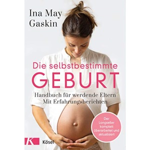Die selbstbestimmte Geburt: Handbuch für werdende Eltern. Mit Erfahrungsberichten - Der Longseller komplett überarbeitet und aktualisiert