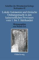 Lokale Autonomie und Ordnungsmacht in den kaiserzeitlichen Provinzen vom 1. bis 3. Jahrhundert
