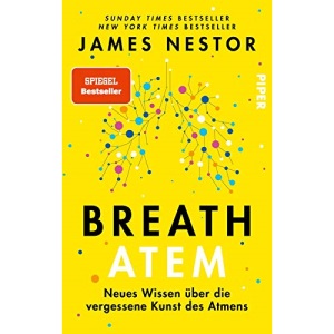 Breath - Atem: Neues Wissen über die vergessene Kunst des Atmens | Über das richtige Atmen und Atemtechniken