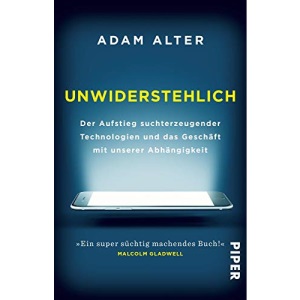 Unwiderstehlich: Der Aufstieg suchterzeugender Technologien und das Geschäft mit unserer Abhängigkeit
