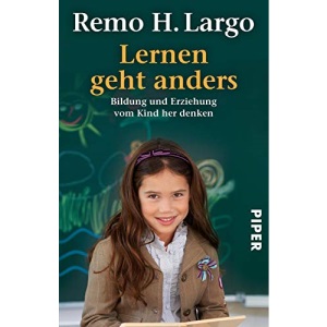 Lernen geht anders: Bildung und Erziehung vom Kind her denken