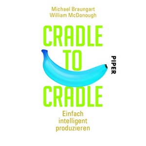 Cradle to Cradle: Einfach intelligent produzieren