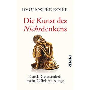 Die Kunst des Nichtdenkens: Durch Gelassenheit mehr Glück im Alltag