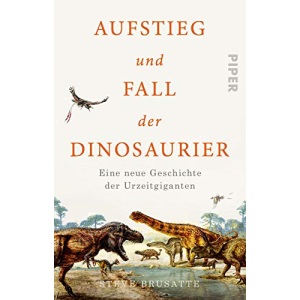 Aufstieg und Fall der Dinosaurier: Eine neue Geschichte der Urzeitgiganten