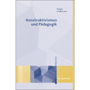 Konstruktivismus und Pädagogik: Grundlagen, Modelle, Wege zur Praxis